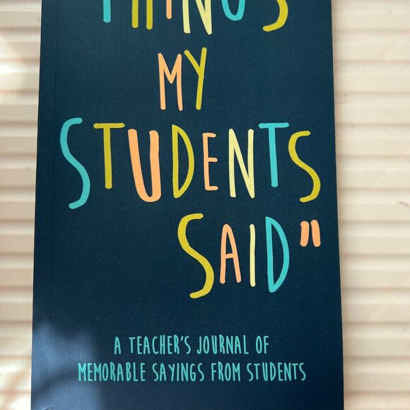 Things my Students A Teacher’s journal of memorable sayings from Students - Picture 2 of 4